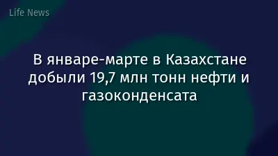 В январе-марте в Казахстане добыли 19,7 млн тонн нефти и газоконденсата