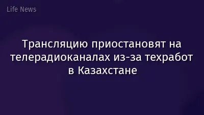 Трансляцию приостановят на телерадиоканалах из-за техработ в Казахстане