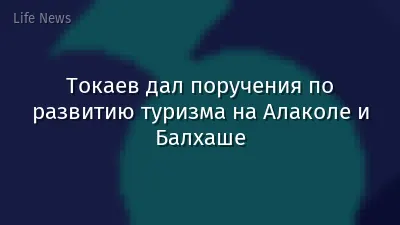 Токаев дал поручения по развитию туризма на Алаколе и Балхаше