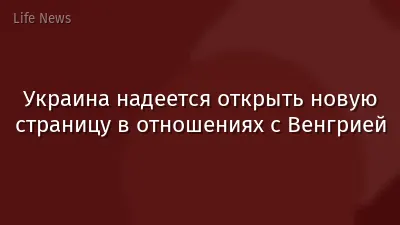 Украина надеется открыть новую страницу в отношениях с Венгрией