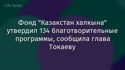Фонд "Казакстан халкына" утвердил 134 благотворительные программы, сообщила глава Токаеву