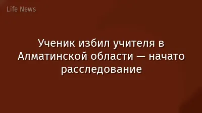 Ученик избил учителя в Алматинской области — начато расследование