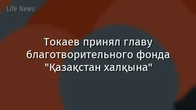 Токаев принял главу благотворительного фонда "Қазақстан халқына"