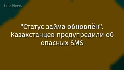 "Статус займа обновлён". Казахстанцев предупредили об опасных SMS