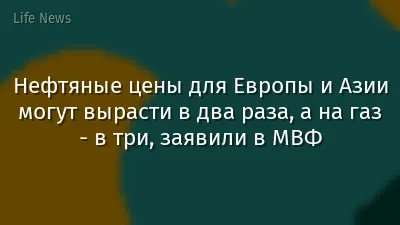 Нефтяные цены для Европы и Азии могут вырасти в два раза, а на газ - в три, заявили в МВФ