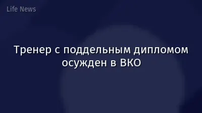 Тренер с поддельным дипломом осужден в ВКО