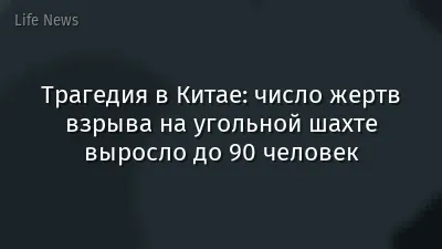 Трагедия в Китае: число жертв взрыва на угольной шахте выросло до 90 человек