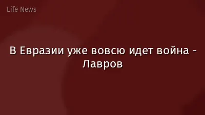 В Евразии уже вовсю идет война - Лавров