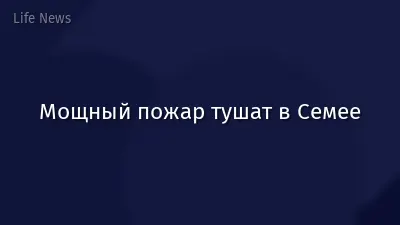 Мощный пожар тушат в Семее