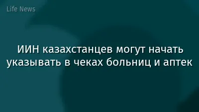 ИИН казахстанцев могут начать указывать в чеках больниц и аптек