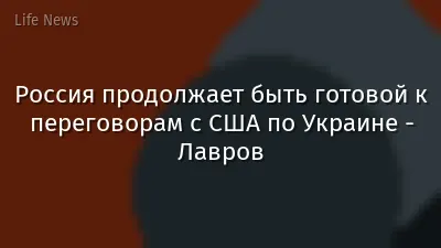 Россия продолжает быть готовой к переговорам с США по Украине - Лавров