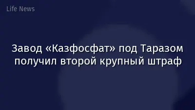 Завод «Казфосфат» под Таразом получил второй крупный штраф