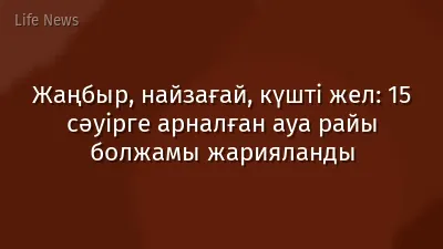 Жаңбыр, найзағай, күшті жел: 15 сәуірге арналған ауа райы болжамы жарияланды