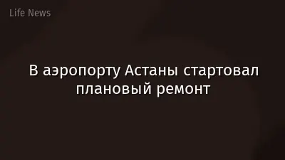 В аэропорту Астаны стартовал плановый ремонт