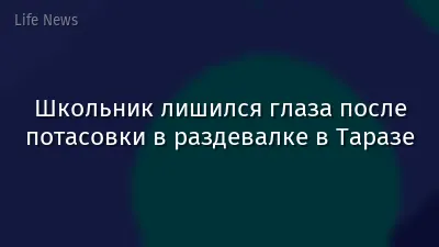 Школьник лишился глаза после потасовки в раздевалке в Таразе