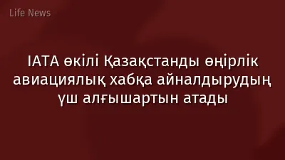 IATA өкілі Қазақстанды өңірлік авиациялық хабқа айналдырудың үш алғышартын атады
