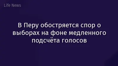 В Перу обостряется спор о выборах на фоне медленного подсчёта голосов