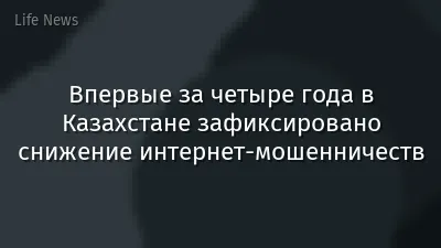 Впервые за четыре года в Казахстане зафиксировано снижение интернет-мошенничеств