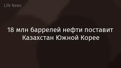 18 млн баррелей нефти поставит Казахстан Южной Корее