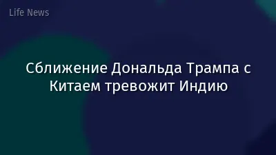 Сближение Дональда Трампа с Китаем тревожит Индию
