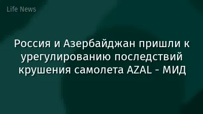 Россия и Азербайджан пришли к урегулированию последствий крушения самолета AZAL - МИД