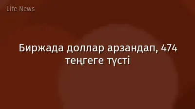 Биржада доллар арзандап, 474 теңгеге түсті