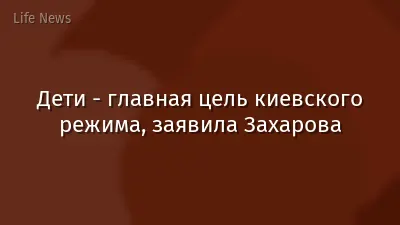 Дети - главная цель киевского режима, заявила Захарова