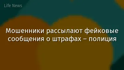 Мошенники рассылают фейковые сообщения о штрафах – полиция