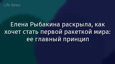 Елена Рыбакина раскрыла, как хочет стать первой ракеткой мира: ее главный принцип
