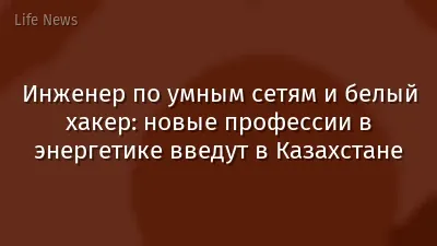Инженер по умным сетям и белый хакер: новые профессии в энергетике введут в Казахстане