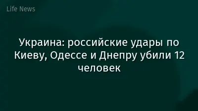 Украина: российские удары по Киеву, Одессе и Днепру убили 12 человек