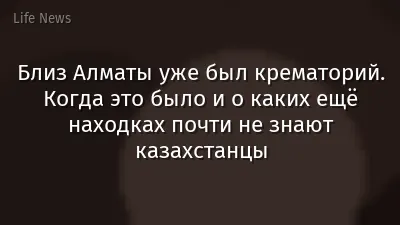Близ Алматы уже был крематорий. Когда это было и о каких ещё находках почти не знают казахстанцы