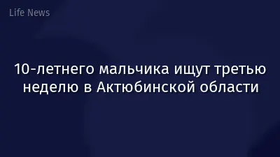 10-летнего мальчика ищут третью неделю в Актюбинской области