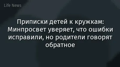 Приписки детей к кружкам: Минпросвет уверяет, что ошибки исправили, но родители говорят обратное