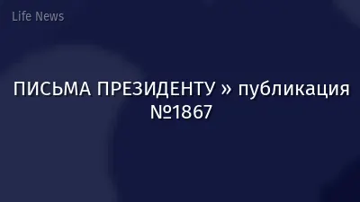 ПИСЬМА ПРЕЗИДЕНТУ » публикация №1867