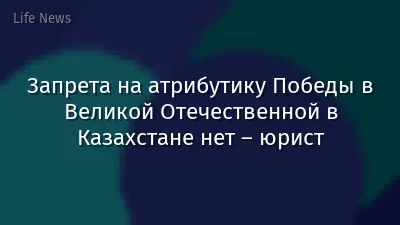 Запрета на атрибутику Победы в Великой Отечественной в Казахстане нет – юрист
