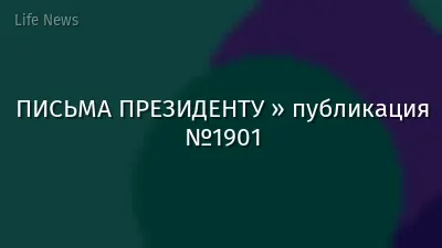 ПИСЬМА ПРЕЗИДЕНТУ » публикация №1901