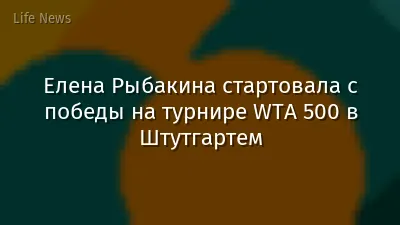 Елена Рыбакина стартовала с победы на турнире WTA 500 в Штутгартем