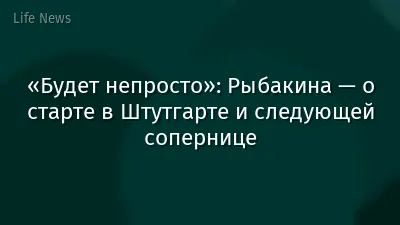 «Будет непросто»: Рыбакина — о старте в Штутгарте и следующей сопернице