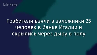 Грабители взяли в заложники 25 человек в банке Италии и скрылись через дыру в полу