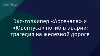 Экс-голкипер «Арсенала» и «Ювентуса» погиб в аварии: трагедия на железной дороге