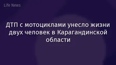 ДТП с мотоциклами унесло жизни двух человек в Карагандинской области