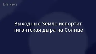 Выходные Земле испортит гигантская дыра на Солнце