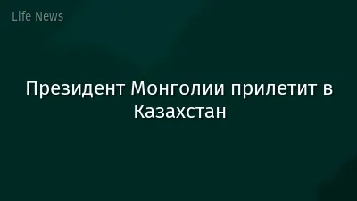 Президент Монголии прилетит в Казахстан