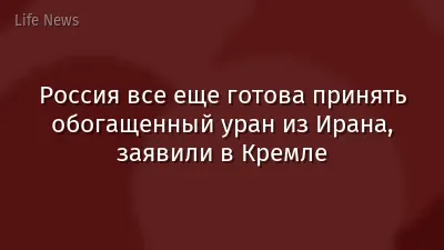 Россия все еще готова принять обогащенный уран из Ирана, заявили в Кремле