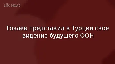 Токаев представил в Турции свое видение будущего ООН