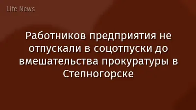 Работников предприятия не отпускали в соцотпуски до вмешательства прокуратуры в Степногорске