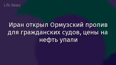 Иран открыл Ормузский пролив для гражданских судов, цены на нефть упали
