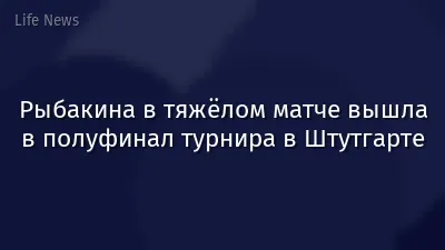 Рыбакина в тяжёлом матче вышла в полуфинал турнира в Штутгарте