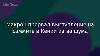 Макрон прервал выступление на саммите в Кении из-за шума